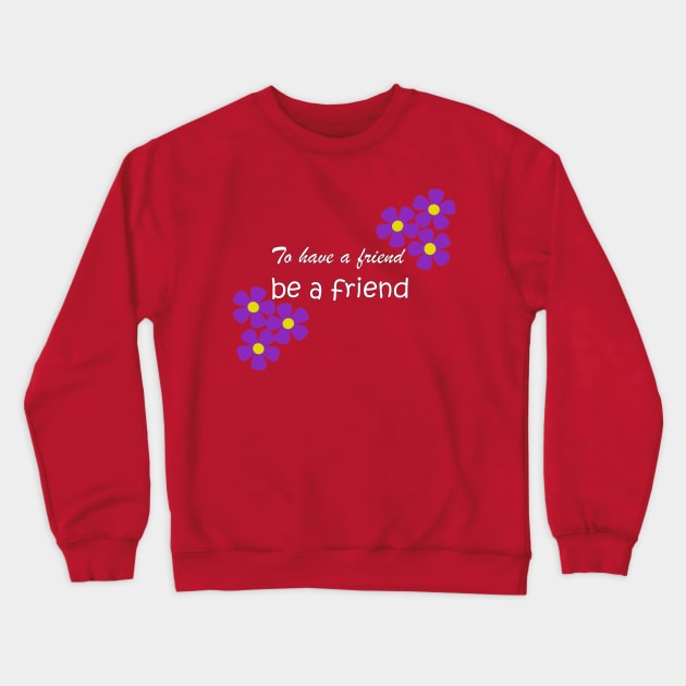 Friendship Quote - To have a friend, be a friend on red Crewneck Sweatshirt by karenmcfarland13